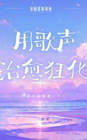 星际兽世用歌声治愈狂化 一春