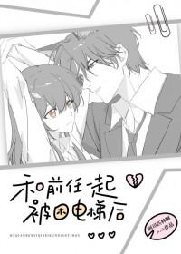 和前任一起被困电梯后晋江