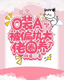 O装a翻车后被偏执大佬圈养了免费阅读