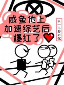 咸鱼他上加速综艺后爆红了by三秒心忆
