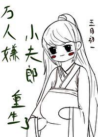 万人嫌小夫郎重生了番外
