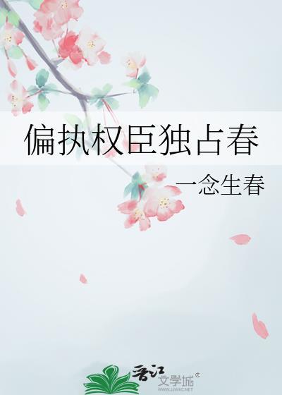 偏执权臣独占春一念生春txt