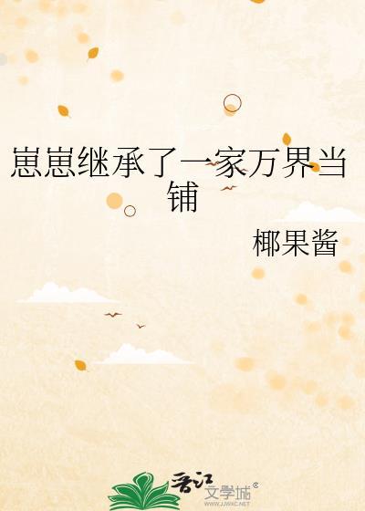 崽崽继承了一家万界当铺类似的