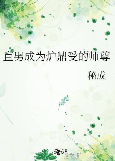 直男成为炉鼎受的师尊by百度