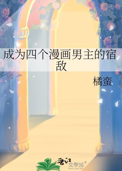 成为四个漫画男主的宿敌作者