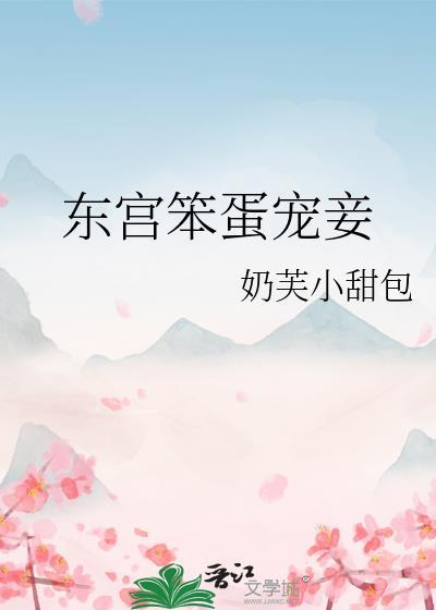 东宫笨蛋宠妾by奶芙小甜包txt