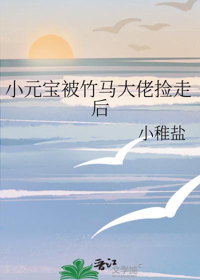 小稚盐小元宝被竹马大佬捡走后