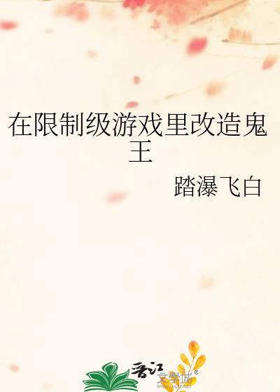 在限制游戏里改造鬼王免费阅读