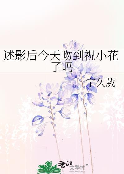 述影后今天吻到祝小花了吗作者宁久葳