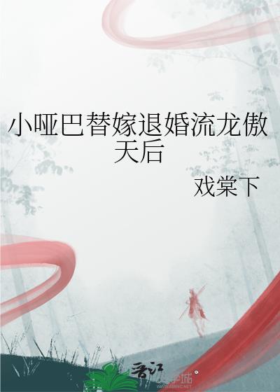 小哑巴替嫁退婚流龙傲天后by戏