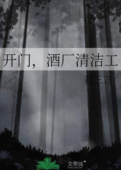 开门酒厂清洁工若三言笔趣阁