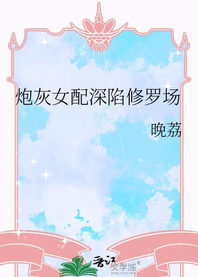 炮灰女配深陷修罗场by飞天裤衩