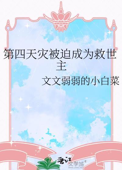 第四天灾被迫成为救世主 文弱弱的小白菜