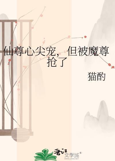 仙尊心尖宠但被魔尊抢了