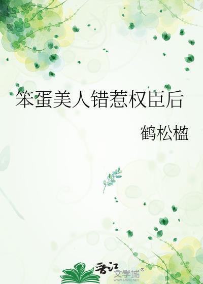 笨蛋美人错惹权臣后txt褚微云