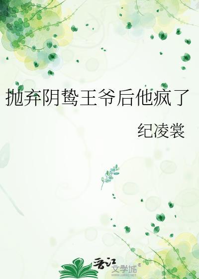 抛弃阴鸷王爷后他疯了txt