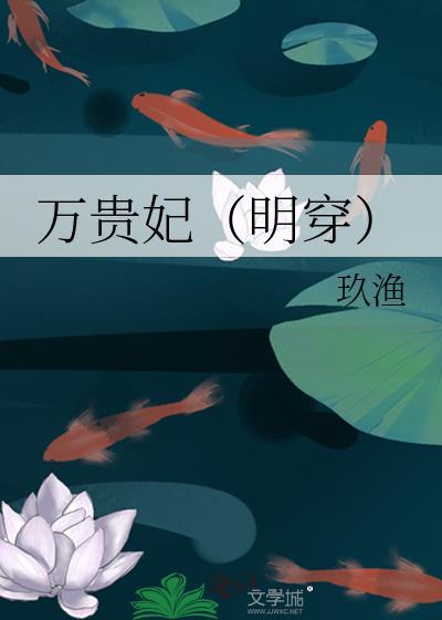 万贵妃明穿玖渔书库最新章节免费阅