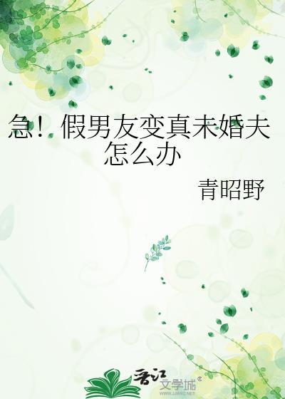急!假男友变真未婚夫怎么办by青昭野