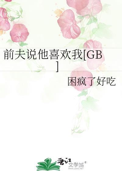 前夫说他喜欢我[GB]