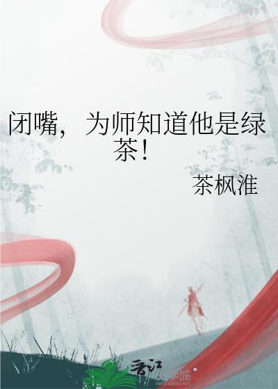 闭嘴，为师知道他是绿茶！